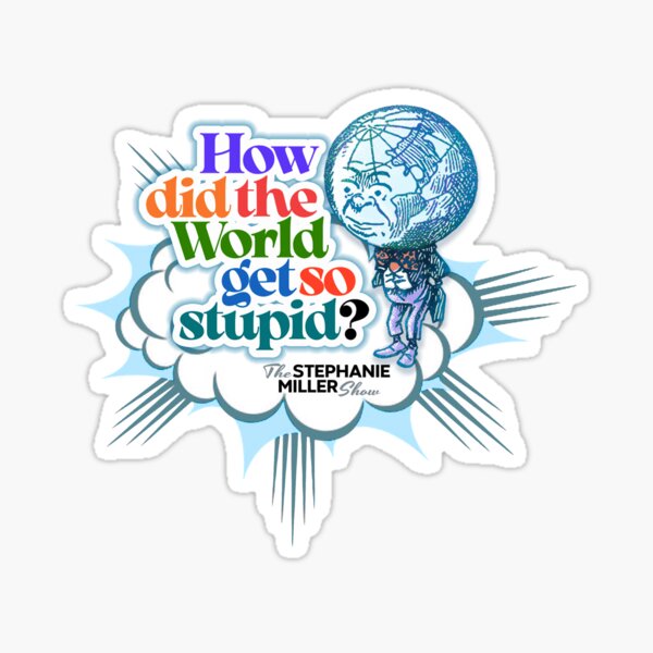 How Did The World Get So Stupid? - Listener Robert in Texas Sticker