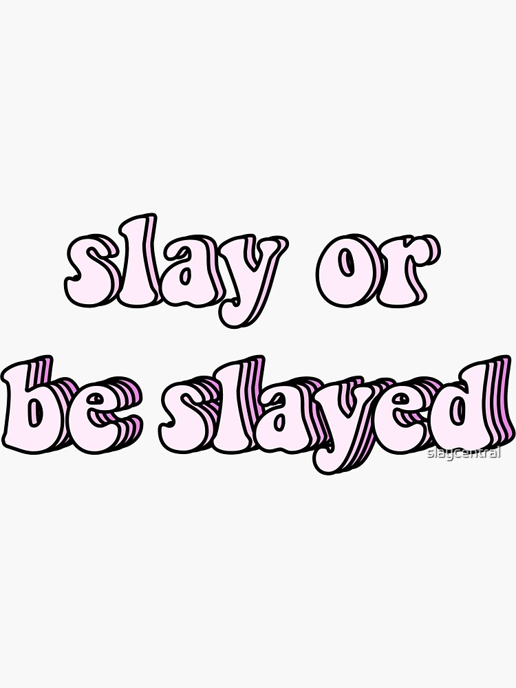 "slay or be slayed" Sticker by slaycentral Redbubble