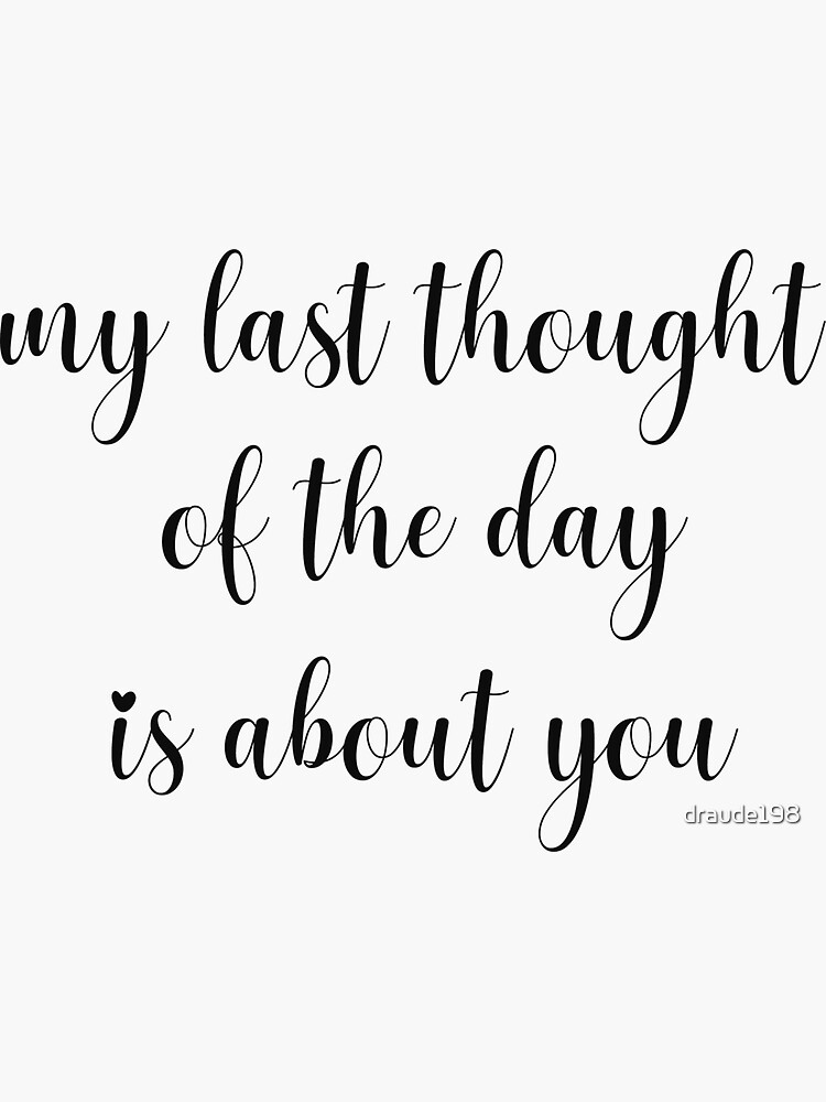 "my last thought of the day is about you love saying ,when you love