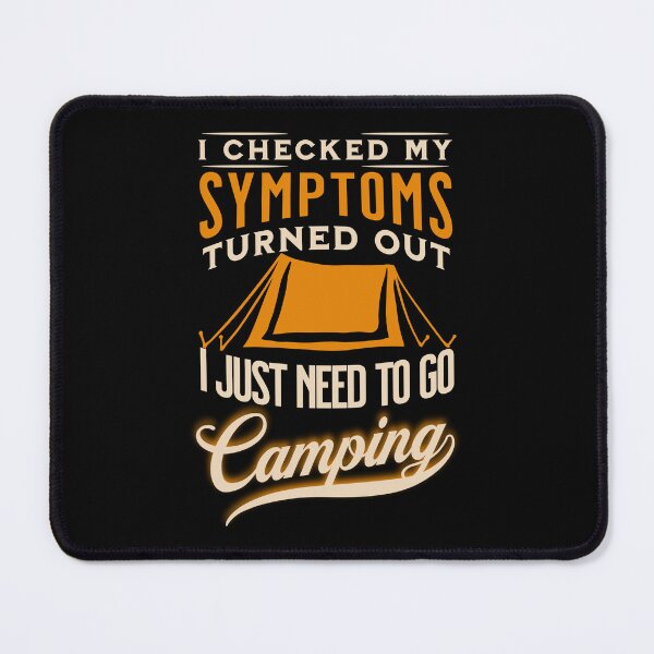 Item preview, I Checked My Symptoms Turned Out I Just Need To Go Camping designed and sold by FurioInc.
