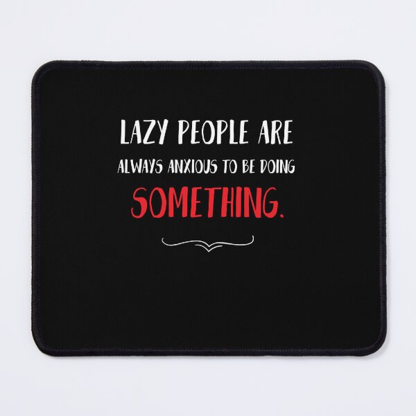 Item preview, Lazy people are always anxious to be doing something. Funny Lazy Quote designed and sold by Quotes ⭐⭐⭐⭐⭐.