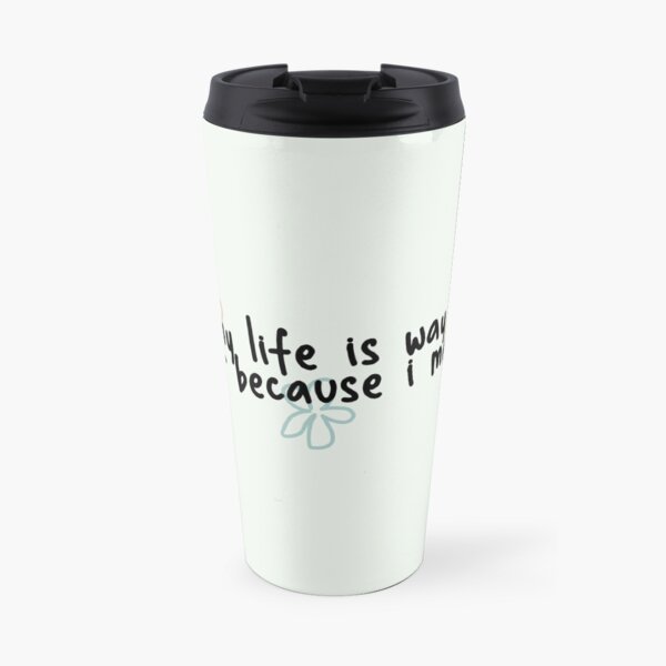 my life is way better because i met you Travel Coffee Mug