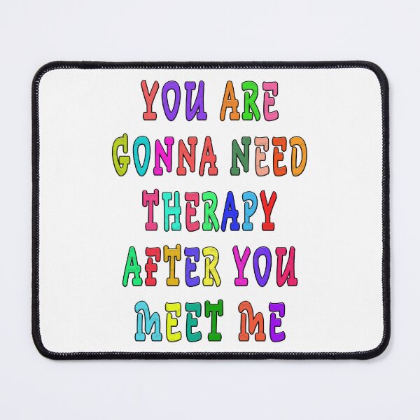 Item preview, YOU ARE GONNA NEED THERAPY AFTER YOU MEET ME designed and sold by GOLDFAMILYSHOP.