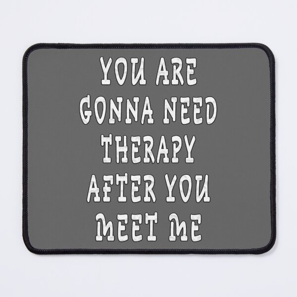 Item preview, YOU ARE GONNA NEED THERAPY AFTER YOU MEET ME  designed and sold by GOLDFAMILYSHOP.
