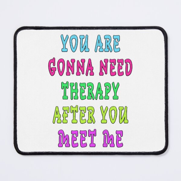 Item preview, YOU ARE GONNA NEED THERAPY AFTER YOU MEET ME designed and sold by GOLDFAMILYSHOP.