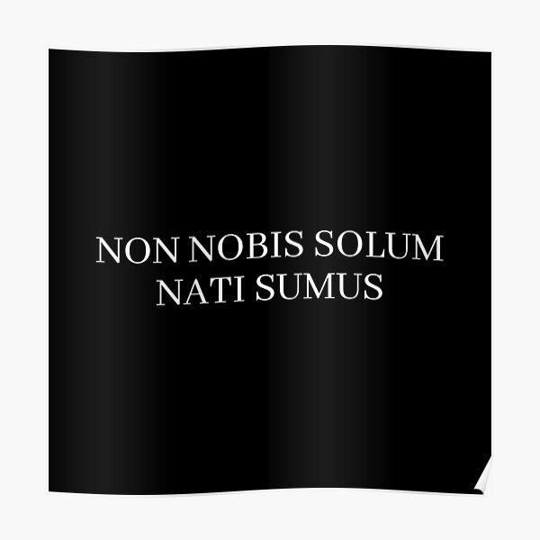 "Non Nobis Solum Nati Sumus Not For Ourselves Alone Are We Born