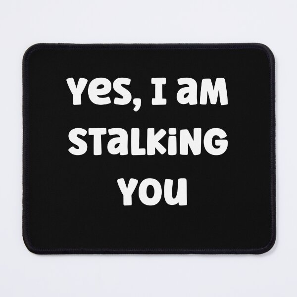 Item preview, Yes I Am Stalking You designed and sold by Peter Stawicki.