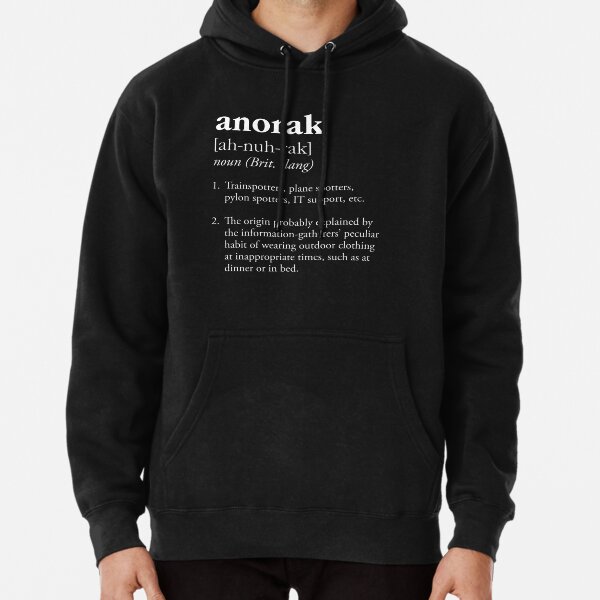 "Anorak definition clothing worn by trainspotters" Pullover Hoodie by