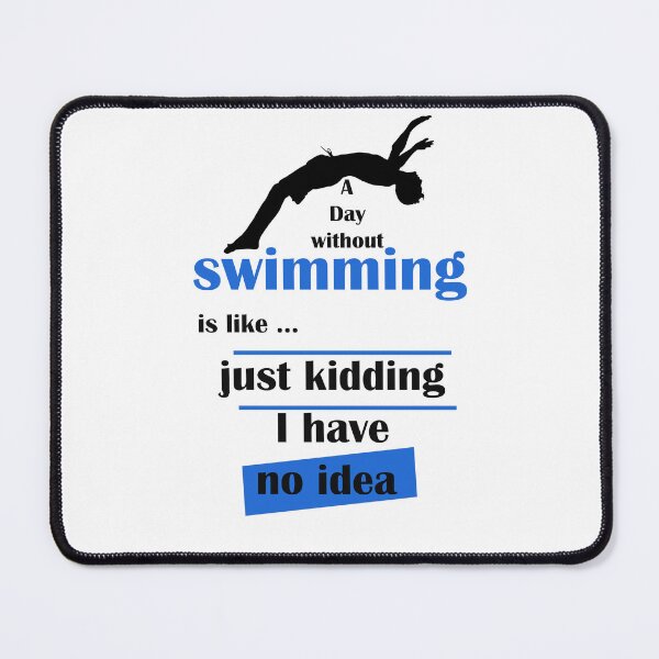 Item preview, A day without swimming is like just kidding i have no idea , funny swimmer designed and sold by LilaDiams.