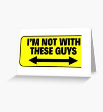 I'M NOT WITH THESE GUYS Greeting Card