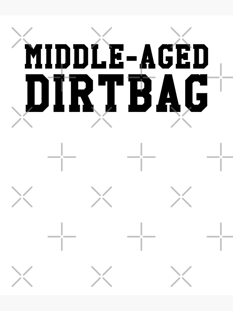 "Middle Aged Dirtbag, 90's nostalgia, ex teenage dirtbags" Poster for