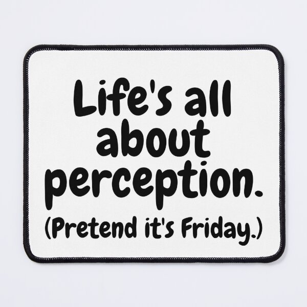 Item preview, Life's all about perception. (Pretend it's Friday.) designed and sold by JCMCDesigns.