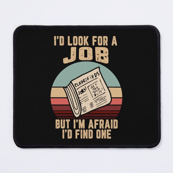 Item preview, Vintage I'd look for a job but I'm afraid I'd find one designed and sold by Deon Kunze.