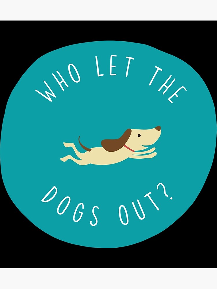 who-let-the-dogs-out-sticker-poster-for-sale-by-ivyrobles1-redbubble