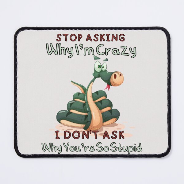 Item preview, Stop Asking Why I'm Crazy I Don't Ask Why You're So Stupid designed and sold by ni3ma.