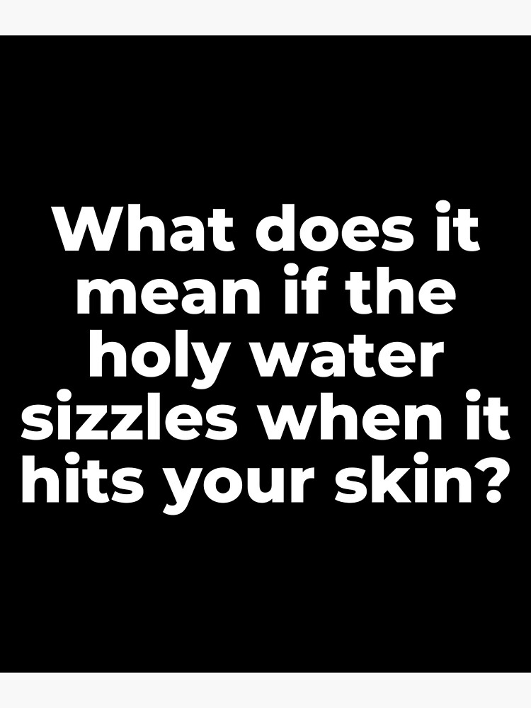 what-does-it-mean-if-the-holy-water-sizzles-when-it-hits-your-skin