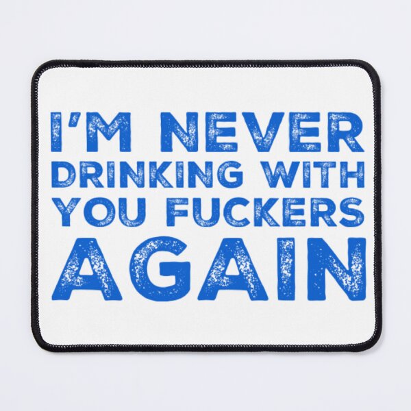 Item preview, Im Never Drinking With You Fuckers Again! A Great Design for Those Whos Friends Lead Them Astray and Are A Bad Influence. designed and sold by That Cheeky Tee.