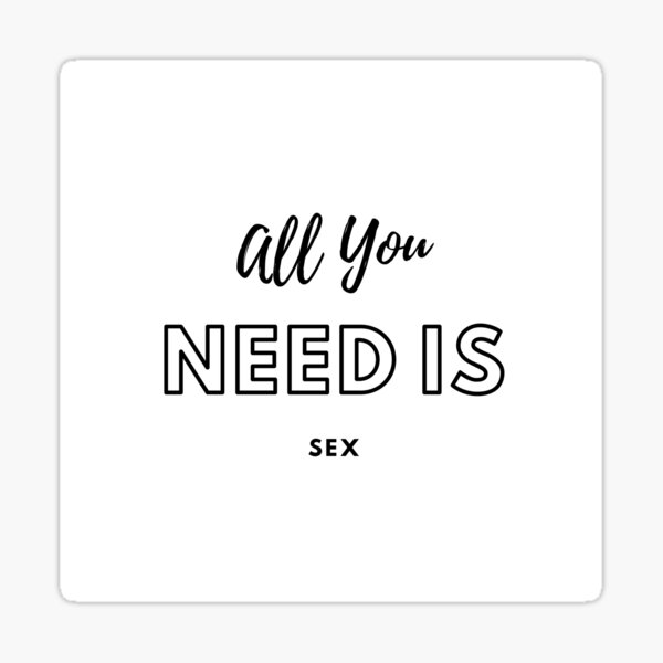 All You Need Is Sex Sticker By Artofheaven Redbubble 2662