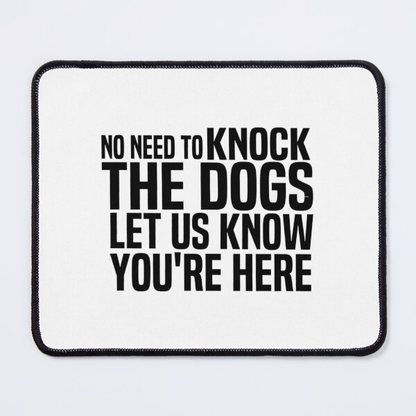 Item preview, No Need To Knock The Dogs Let Us Know Youre Here designed and sold by DodiLukeb.