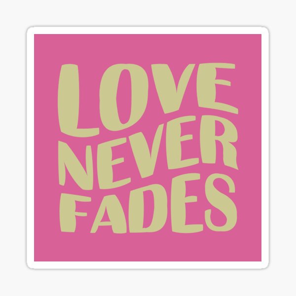 love-never-fades-4-sticker-by-slbygl-redbubble