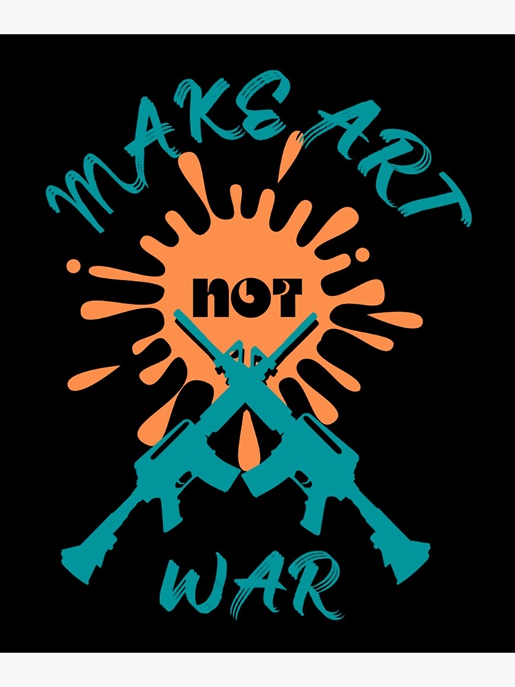 "MAKE ART NOT WAR" Poster for Sale by MinhNgocCGV Redbubble
