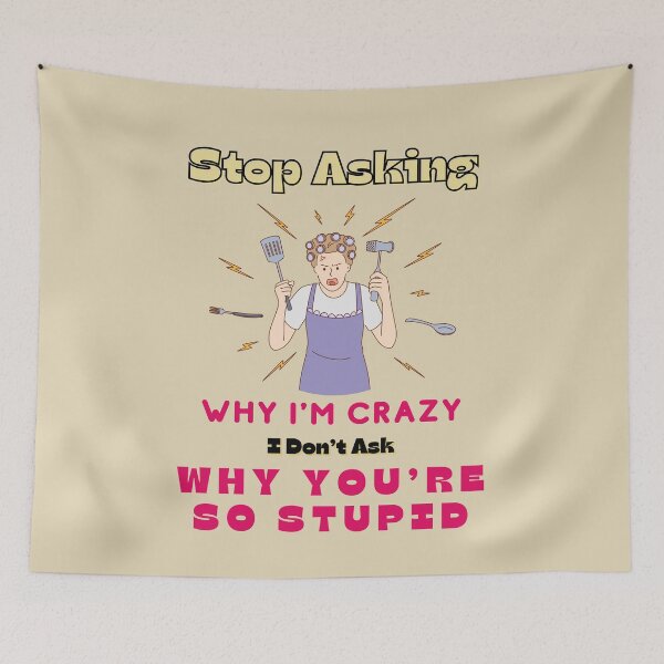 Item preview, Stop Asking Why Im Crazy I Dont Ask Why Youre So Stupid designed and sold by Alieso.