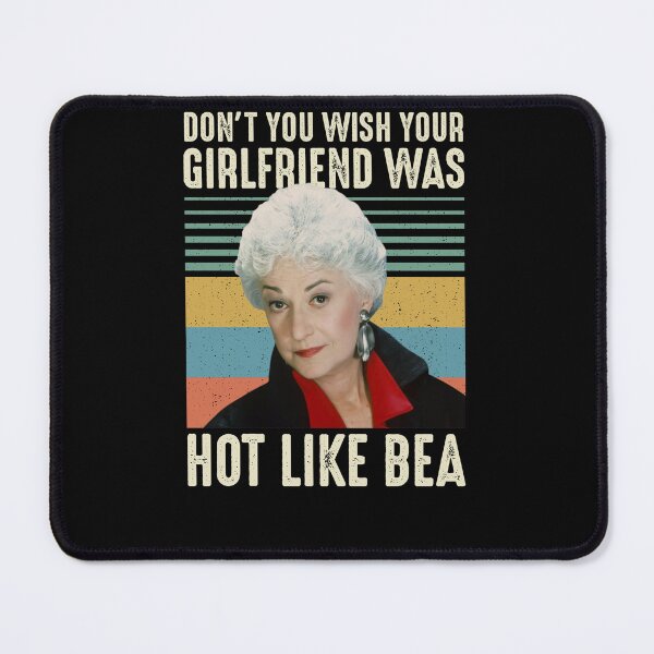 Item preview, Don t You Wish Your Girlfriend Was Hot Like Bea Vintage T-Shirt, The Golden Girls Shirt, Funny Gift Tee For You And Your Family designed and sold by ClothingTX3.