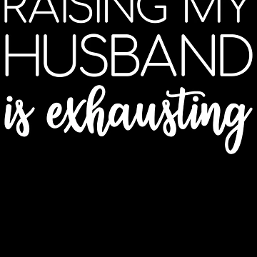 Aperçu de l'œuvre Raising My Husband Is Exhausting Women's Funny Wife Joke Gear de DynamicDesign