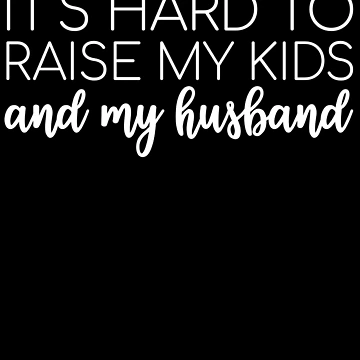 Aperçu de l'œuvre It's Hard To Raise My Kids And My Husband Funny Mom Joke Gear de DynamicDesign
