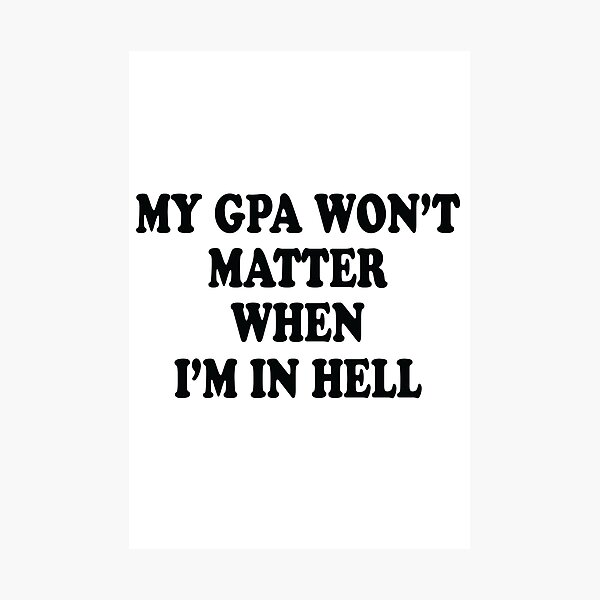 Item preview, My Gpa Won't Matter When I'm In Hell designed and sold by jain-ravi002.