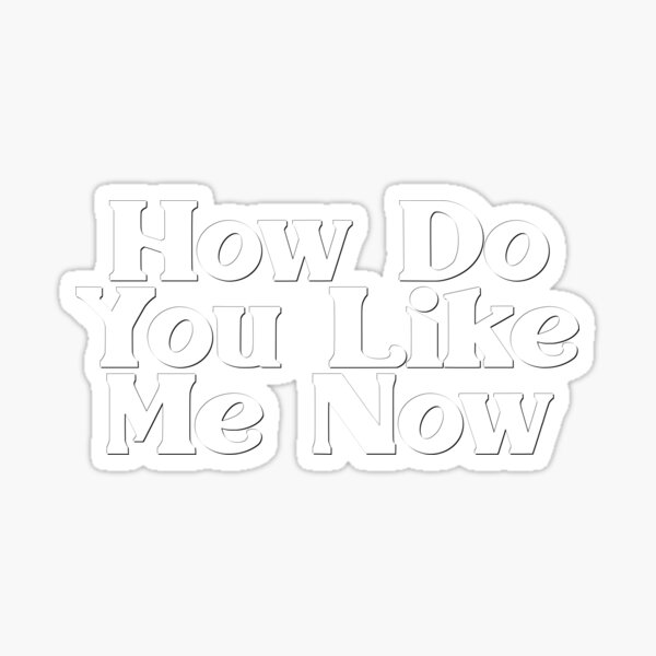 how-do-you-like-me-now-sticker-by-tunicglory-redbubble