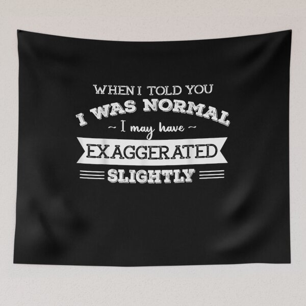 Item preview, When I Told You I Was Normal I May Have Exaggerated Slightly designed and sold by Cailyfixnity.