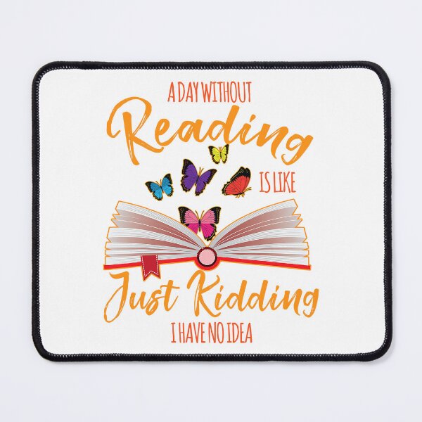 Item preview, A Day Without Reading Is Like Just Kidding I Have No Idea - Reader designed and sold by tamara-art.