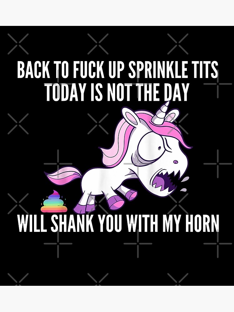 Back To Fuck Up Sprinkle Tits Today Is Not The Day I Will Shank You With My Horn Poster By 