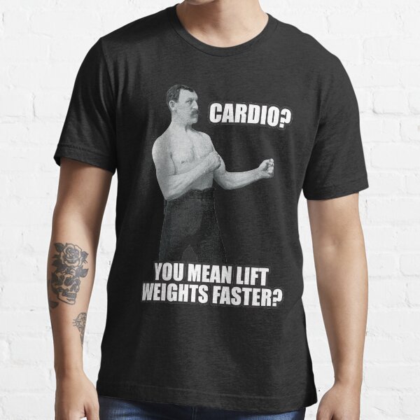 "Cardio? You Mean Lift Weights Faster?" Tshirt for Sale by