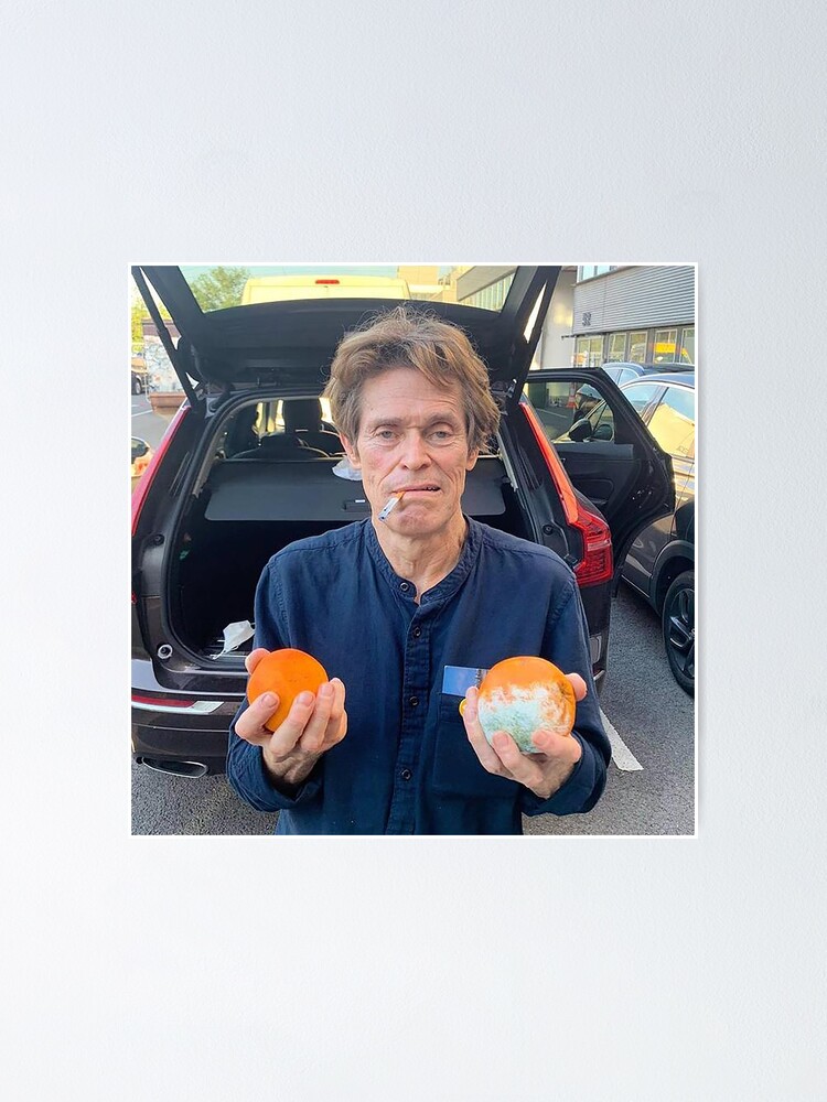 Willam Dafoe Holding Oranges And Smoking Funny Meme Poster For Sale By Bigdaddynutnut