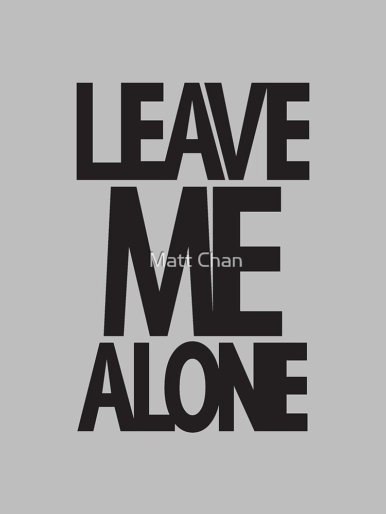 LEAVE ME ALONE (black print) by mchanfitness