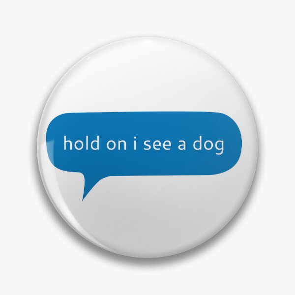 Item preview, Hold on I see a dog, dog distraction text message designed and sold by Kerry Pritchard.