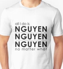 All I do is Nguyen Nguyen Nguyen no matter what Unisex T-Shirt