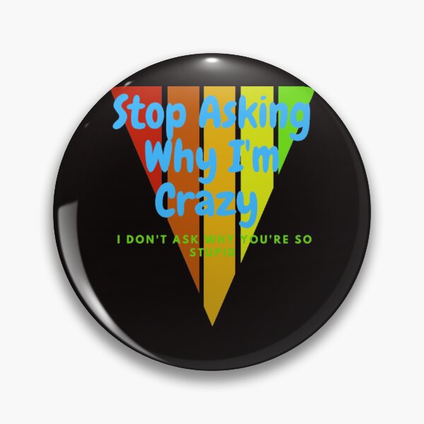 Item preview, Stop Asking Why I'm Crazy I Don't Ask Why You're So Stupid designed and sold by LOUCAS6.
