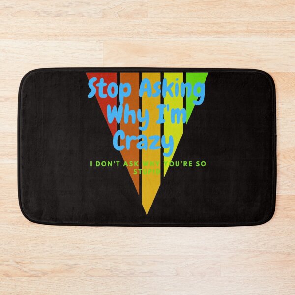 Item preview, Stop Asking Why I'm Crazy I Don't Ask Why You're So Stupid designed and sold by LOUCAS6.