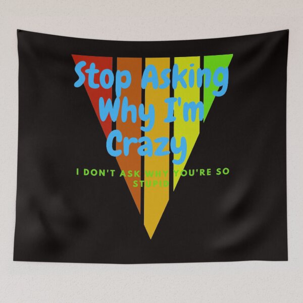 Item preview, Stop Asking Why I'm Crazy I Don't Ask Why You're So Stupid designed and sold by LOUCAS6.