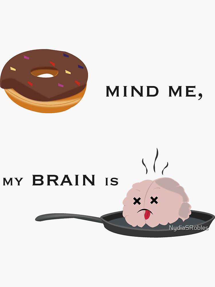 "Don't Mind Me, My Brain is Fried. " Sticker by NydiaSRobles Redbubble