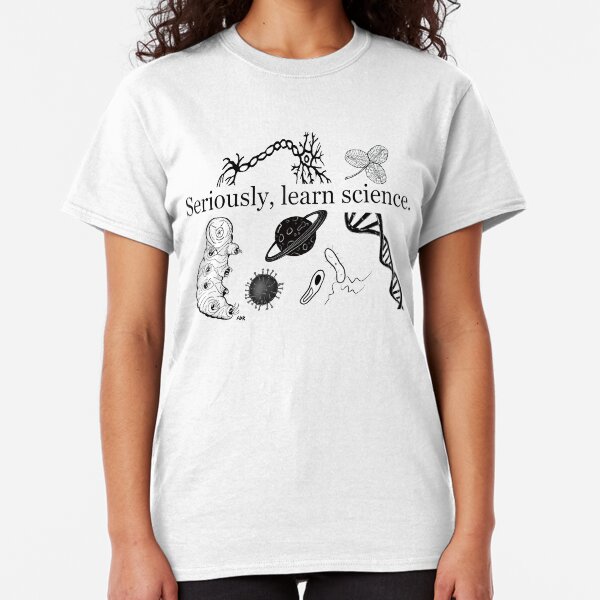 Seriously, learn science Classic T-Shirt