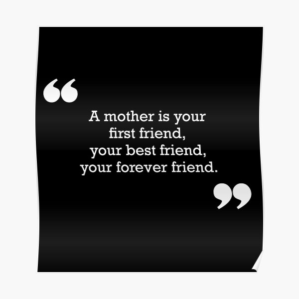 A Mother Is Your First Friend Your Best Friend Your Forever Friend Poster For Sale By