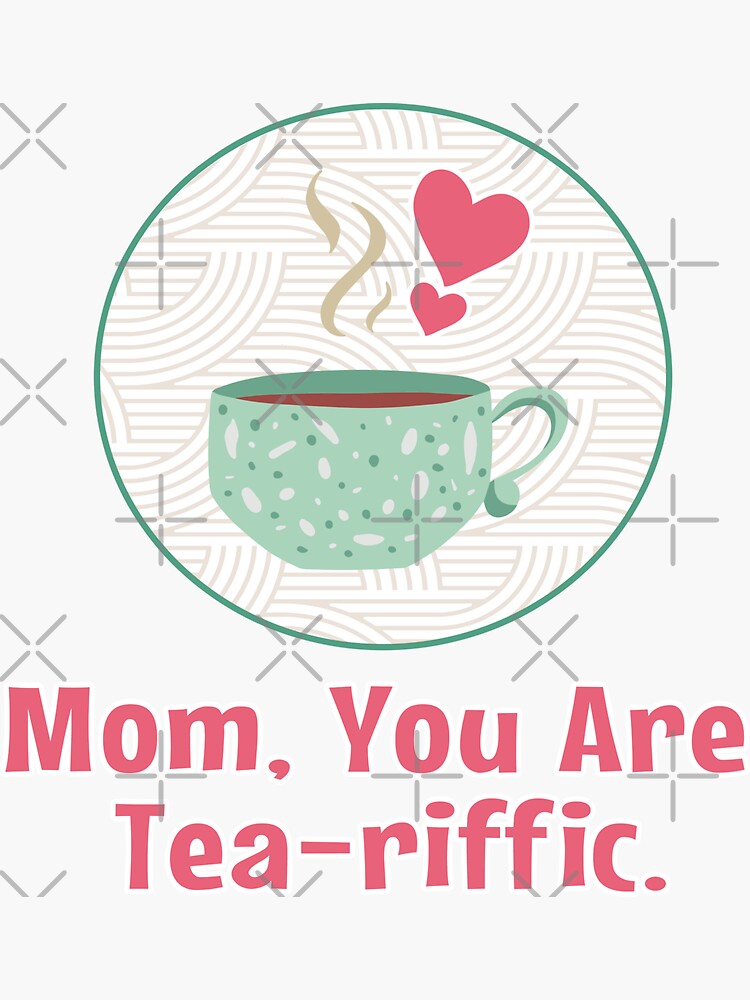 Mom You Are Tea Riffic Happy Mothers Day For Mother Sticker By Mooninspiration Redbubble