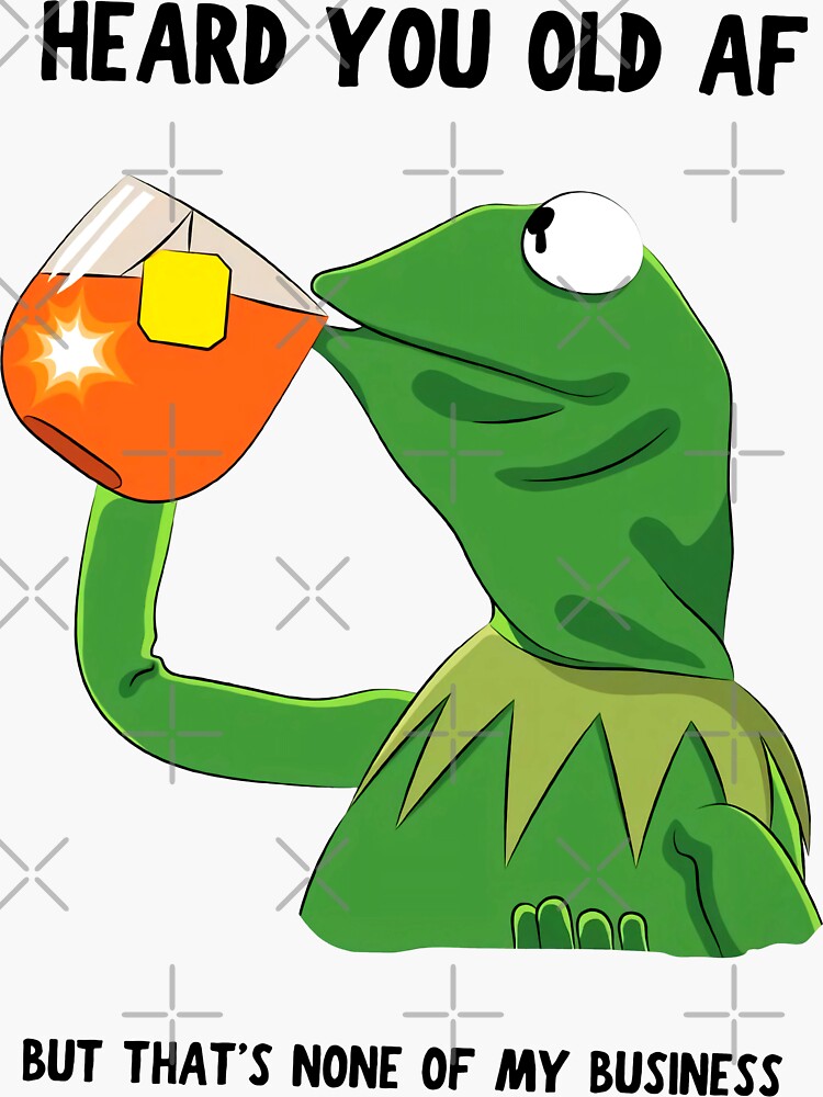 "Kermit The Frog Drink Tea Heard You Old Af" Sticker by ClothingAL1 Redbubble