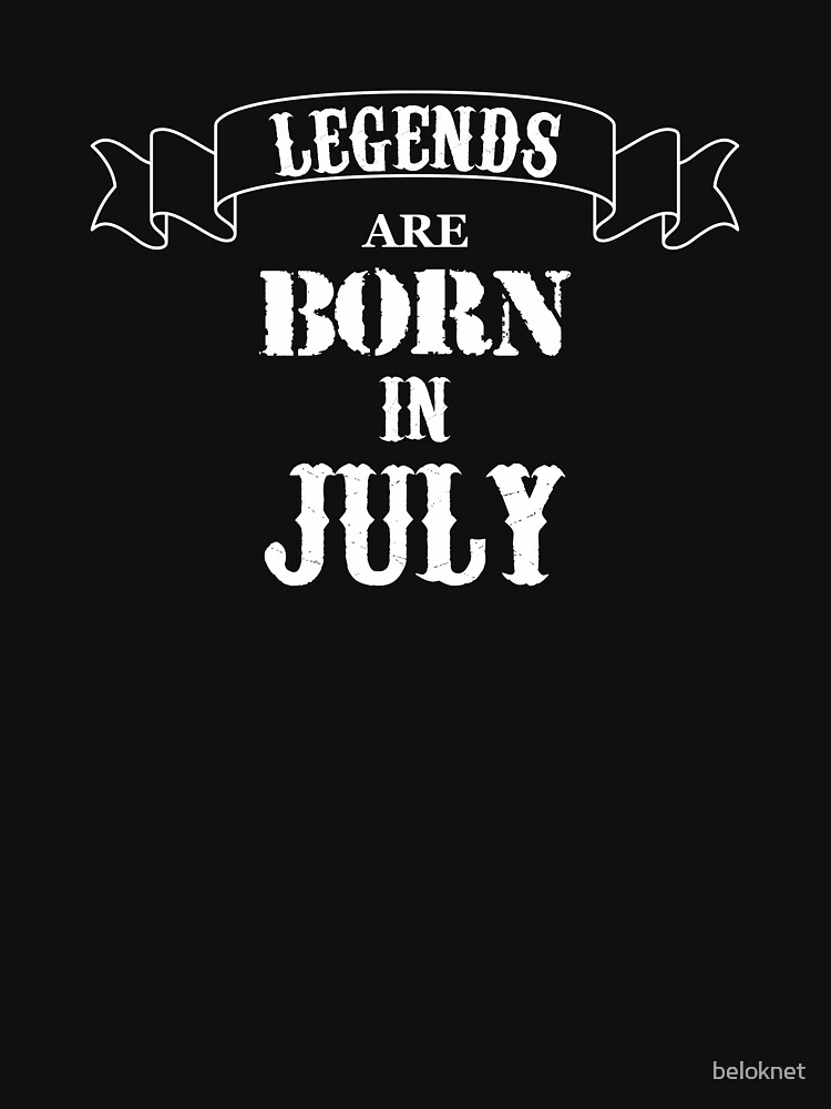 Legends Are Born In July by beloknet