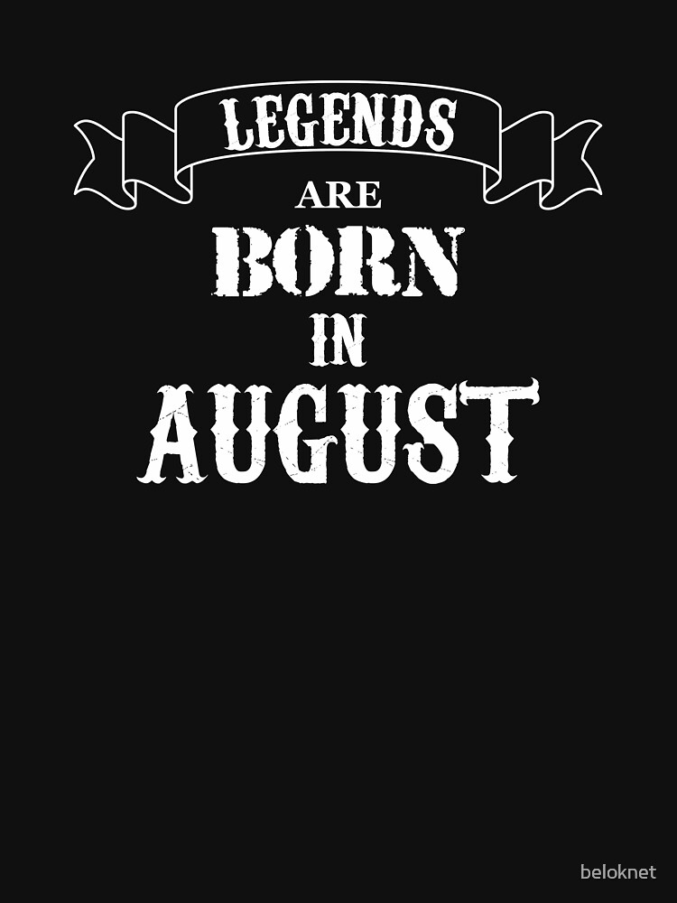 Legends Are Born In August by beloknet