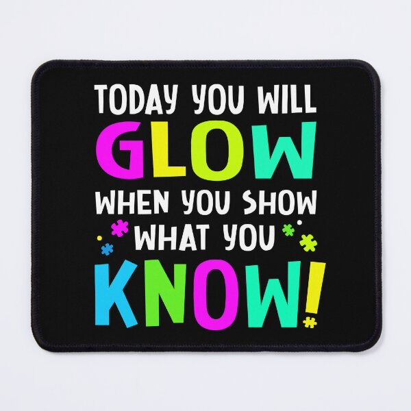 Item preview, Today You Will Glow When You Show What You Know (Teachers Day). designed and sold by design880.